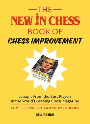 New In Chess Book of Chess Improvement: Lessons From the Best Players in the World's Leading Chess Magazine