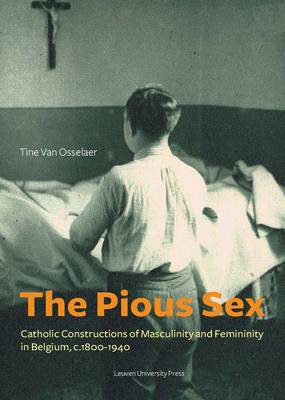 Pious Sex: Catholic Constructions of Masculinity and Femininity in Belgium, c. 1800-1940