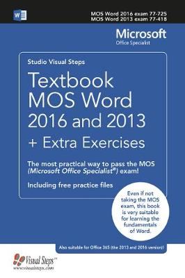 Textbook MOS Word 2016 and 2013 plus Extra Exercises: The most practical way to pass the MOS (Microsoft Office Specialist) exam!