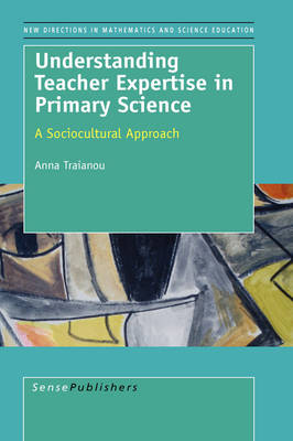 Understanding Teacher Expertise in Primary Science: A Sociocultural Approach