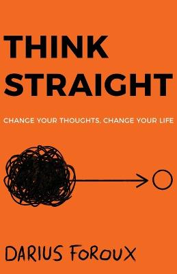 Think Straight: Change Your Thoughts, Change Your Life 2nd ed.
