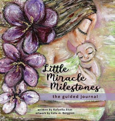 Little Miracle Milestones the Guided Journal: An emotional roadmap to help you believe in your baby and the mother you're  meant to be. Awaken your manifesting power.