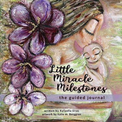 Little Miracle Milestones the Guided Journal: An emotional roadmap to help you believe in your baby and the mother you're  meant to be. Awaken your manifesting power.