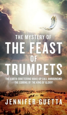 Mystery of the Feast of Trumpets: The earth-shattering wake-up call announcing the coming of the King of Glory!