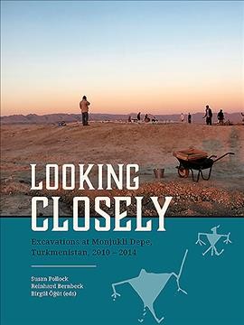 Looking Closely: Excavations at Monjukli Depe, Turkmenistan, 2010  2014