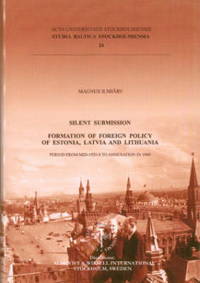 Silent Submission: Formation of Foreign Policy in Estonia, Latvia and Lithuania, 1920-1940