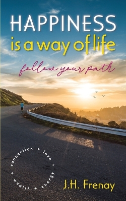 Happiness is a way of life,: follow your path Jh Frenay ed.