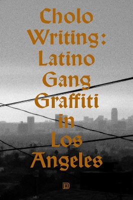 Cholo Writing: Latino Gang Graffiti in Los Angeles 2nd ed.