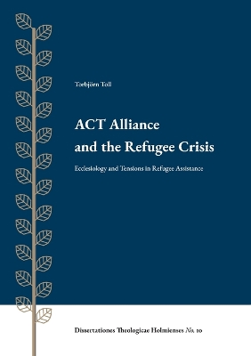 ACT Alliance and the Refugee Crisis: Ecclesiology and Tensions in Refugee Assistance