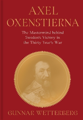 Axel Oxenstierna: the mastermind behind Swedens victory in the Thirty  Years War