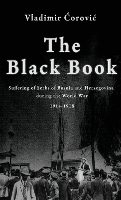 Black Book: Suffering of Serbs of Bosnia and Herzegovina during the World War 1914-1918