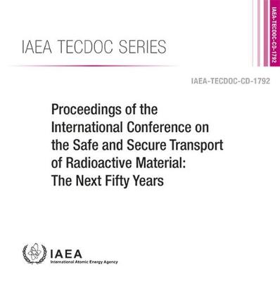 Proceedings of the International Conference on the Safe and Secure Transport  of Radioactive Material: The Next Fifty Years