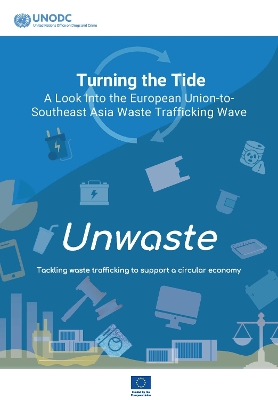 Turning the Tide: a Look Into the European Union-to-Southeast Asia Waste  Trafficking Wave: Unwaste - Tackling Waste Trafficking to Support a Circular Economy