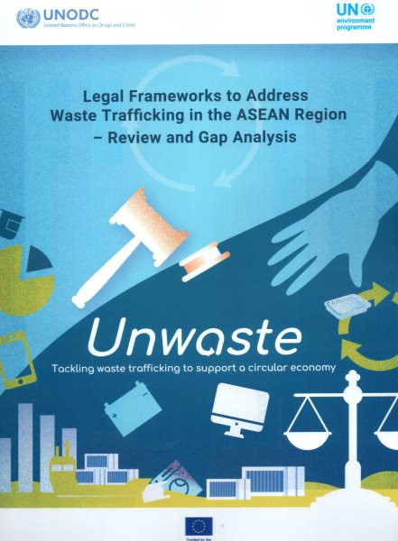 Legal Frameworks to Address Waste Trafficking in the ASEAN Region: Review  and Gap Analysis: Unwaste - Tackling Waste Trafficking to Support a Circular Economy