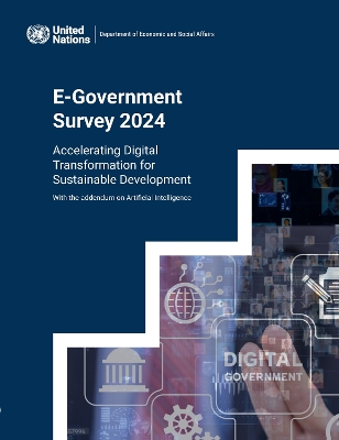 United Nations E-Government Survey 2024: Accelerating Digital Transformation for Sustainable Development - with the  Addendum on Artificial Intelligence