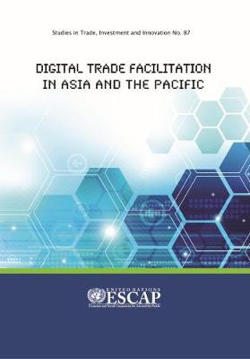 Digital Trade Facilitation in Asia and the Pacific: Studies in Trade, Investment and Innovation No. 87