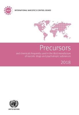 Precursors and chemicals frequently used in the illicit manufacture of  narcotic drugs and psychotropic substances 2018: report of the International Narcotics Control Board for 2018 on the  implementation of article 12 of the United Nations Convention against Illicit Traffic in Narcotic Drugs and Psychotropic Substances of 1988