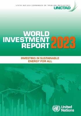 World Investment Report 2023: Investing in Sustainable Energy for All [ 33rd ed.]