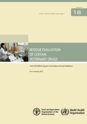 Residue Evaluation of Certain Veterinary Drugs: Joint FAO/WHO Expert Committee on Food Additives 81st Meeting 2015