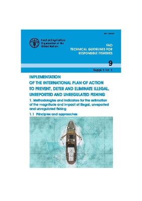 Implementation of the International Plan of Action to Prevent, Deter and  Eliminate Illegal, Unreported and Unregulated Fishing: 1. Methodologies and indicators for the estimation of the magnitude and  impact of illegal, unreported and unregulated fishing: 1.1 Principles and approaches