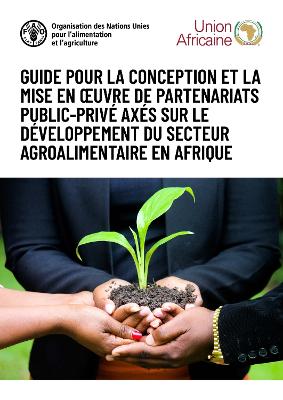 Guide pour la conception et la mise en uvre de partenariats public-privé  axés sur le développement du secteur agroalimentaire en Afrique