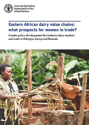 Eastern African dairy value chains: what prospects for women in trade?: Gender policy developments for inclusive dairy markets and trade in  Ethiopia, Kenya and Rwanda
