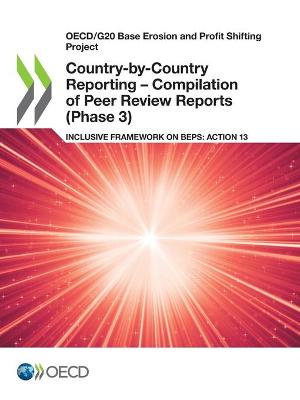 OECD/G20 Base Erosion and Profit Shifting Project Country-by-Country Reporting - Compilation of Peer Review Reports (Phase 3) Inclusive Framework on BEPS: Action 13