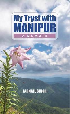 My Tryst with Manipur:: A Memoir