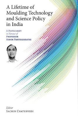 Lifetime of Moulding Technology and Science Policy in India: A Festschrift in Honour of Professor Ashok Parthasarathi