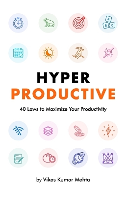 Hyper Productive: 40 Laws to Maximize Your Productivity: 40 Laws to Maximize Your Productivity