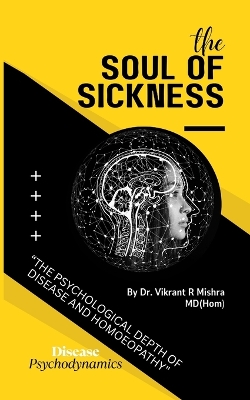 soul of sickness: The Psychological Depth of Disease and Homoeopathy