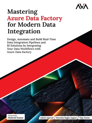 Mastering Azure Data Factory for Modern Data Integration: Design, Automate and Build Real-Time Data Integration Pipelines and BI  Solutions by Integrating Your Data Workflows with Azure Data Factory