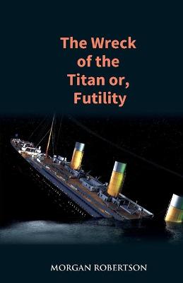 Wreck of the Titan: The Novel That Foretold the Sinking of the Titanic