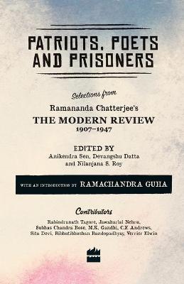 Patriots, Poets and Prisoners: Selections from Ramananda Chatterjee's The Modern Review, 1907-1947