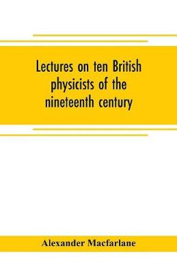 Lectures on ten British physicists of the nineteenth century