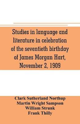 Studies in language and literature in celebration of the seventieth birthday  of James Morgan Hart, November 2, 1909
