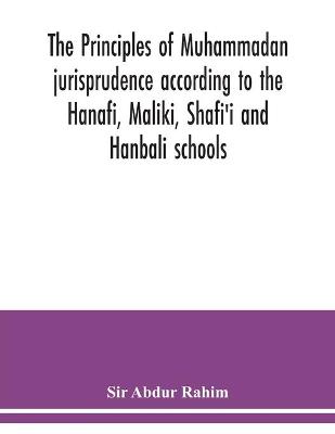 principles of Muhammadan jurisprudence according to the Hanafi, Maliki,  Shafi'i and Hanbali schools