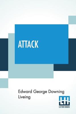 Attack: An Infantry Subaltern's Impressions Of July 1st, 1916 With An Introduction  By John Masefield
