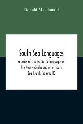 South Sea Languages, A Series Of Studies On The Languages Of The New  Hebrides And Other South Sea Islands (Volume Ii)