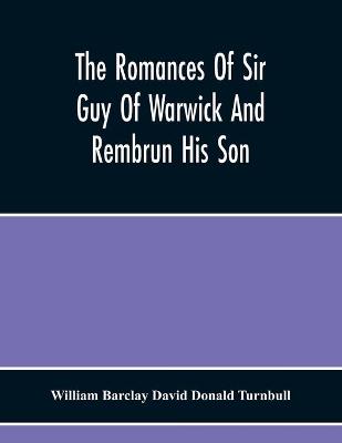 Romances Of Sir Guy Of Warwick And Rembrun His Son