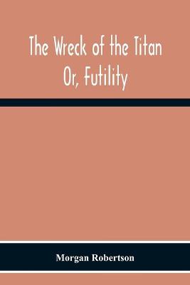 Wreck Of The Titan: Or, Futility