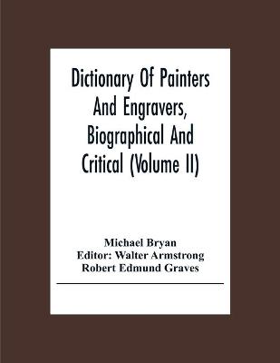 Dictionary Of Painters And Engravers, Biographical And Critical (Volume Ii)