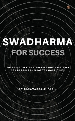 Swadharma for Success: A Self Created Structure which Distract us to Focus.