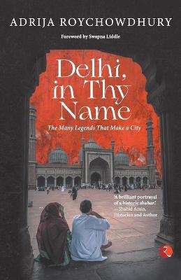 Delhi in thy Name: The Many Legends that Make a City