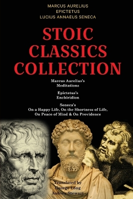 Stoic Classics Collection: Marcus Aurelius's Meditations, Epictetus's Enchiridion, Seneca's On a Happy  Life, On the Shortness of Life, On Peace of Mind & On Providence