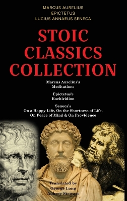 Stoic Classics Collection: Marcus Aurelius's Meditations, Epictetus's Enchiridion, Seneca's On a Happy  Life, On the Shortness of Life, On Peace of Mind & On Providence