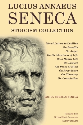 Lucius Annaeus Seneca Stoicism Collection: Moral Letters to Lucilius, On Benefits, On Anger, On the Shortness of Life,  On a Happy Life, On Leisure, On Peace of Mind, On Providence, On Clemency, and On Consolation