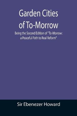 Garden Cities of To-Morrow; Being the Second Edition of To-Morrow: a Peaceful Path to Real Reform