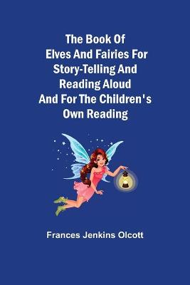 Book of Elves and Fairies for Story-Telling and Reading Aloud and for the  Children's Own Reading