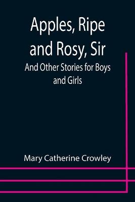 Apples, Ripe and Rosy, Sir; And Other Stories for Boys and Girls